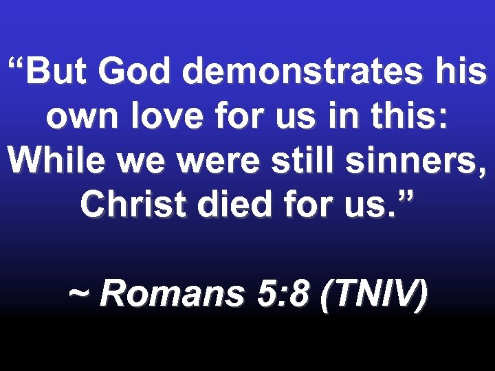 “But God demonstrates his own love for us in this: While we were still