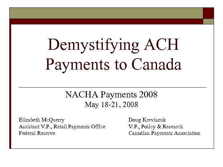 Demystifying ACH Payments to Canada NACHA Payments 2008 May 18 -21, 2008 Elizabeth Mc.