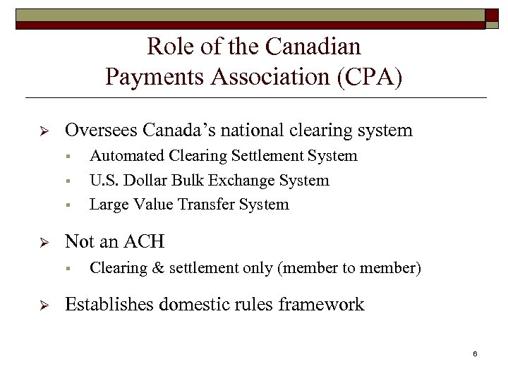 Role of the Canadian Payments Association (CPA) Ø Oversees Canada’s national clearing system §