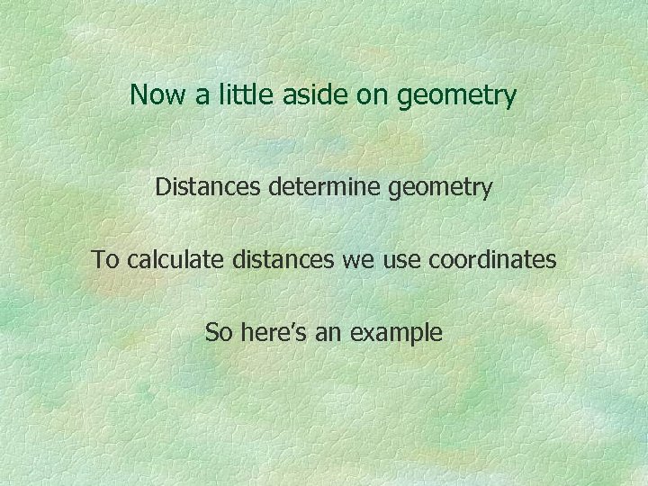 Now a little aside on geometry Distances determine geometry To calculate distances we use