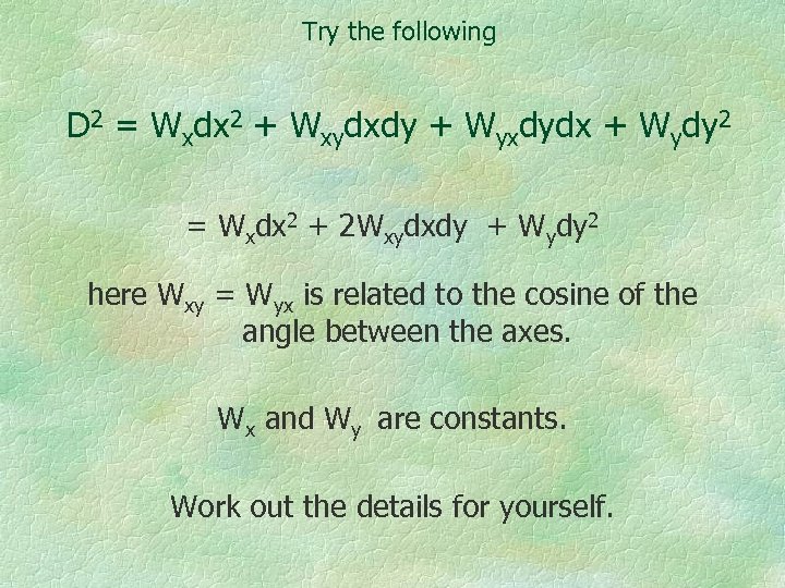 Try the following D 2 = Wxdx 2 + Wxydxdy + Wyxdydx + Wydy