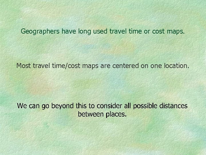 Geographers have long used travel time or cost maps. Most travel time/cost maps are