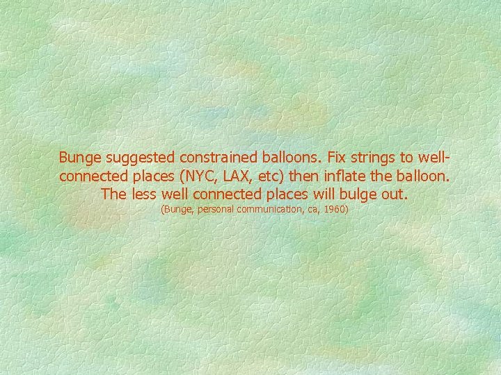 Bunge suggested constrained balloons. Fix strings to wellconnected places (NYC, LAX, etc) then inflate