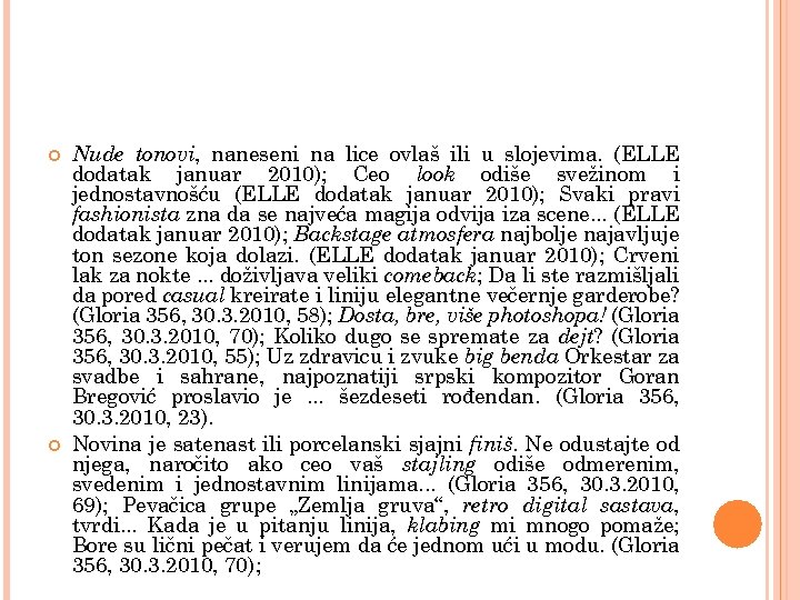  Nude tonovi, naneseni na lice ovlaš ili u slojevima. (ELLE dodatak januar 2010);