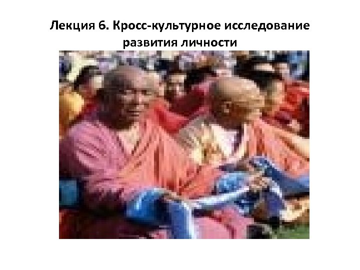 Лекция 6. Кросс-культурное исследование развития личности 