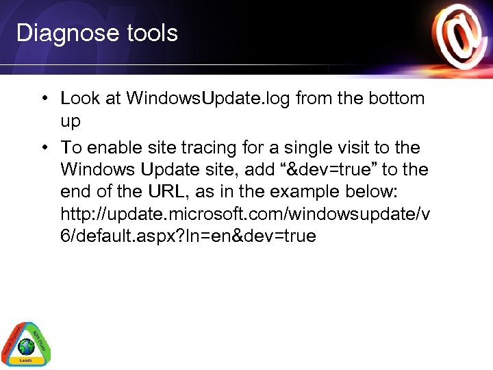 Diagnose tools • Look at Windows. Update. log from the bottom up • To