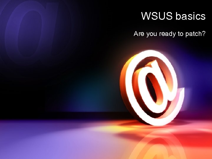 WSUS basics Are you ready to patch? 