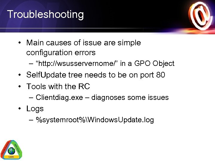Troubleshooting • Main causes of issue are simple configuration errors – “http: //wsusservernome/” in