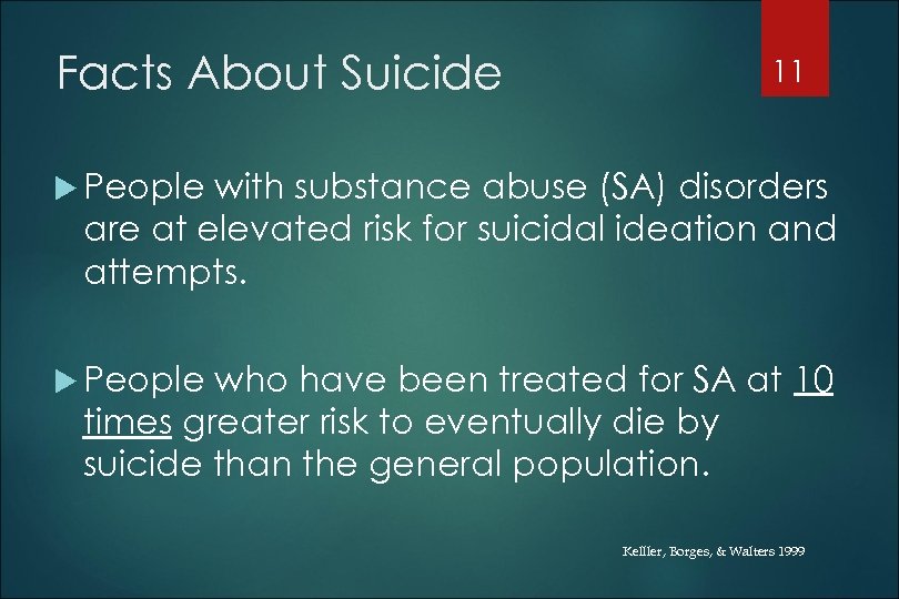 Facts About Suicide 11 People with substance abuse (SA) disorders are at elevated risk