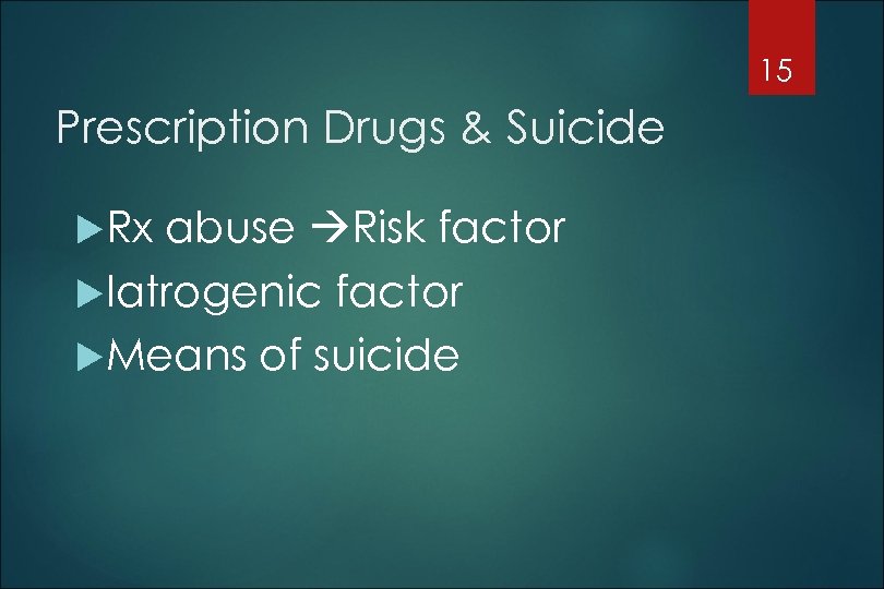 15 Prescription Drugs & Suicide Rx abuse Risk factor Iatrogenic factor Means of suicide