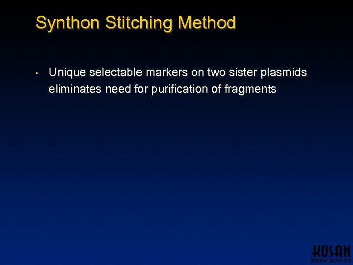 Synthon Stitching Method • Unique selectable markers on two sister plasmids eliminates need for