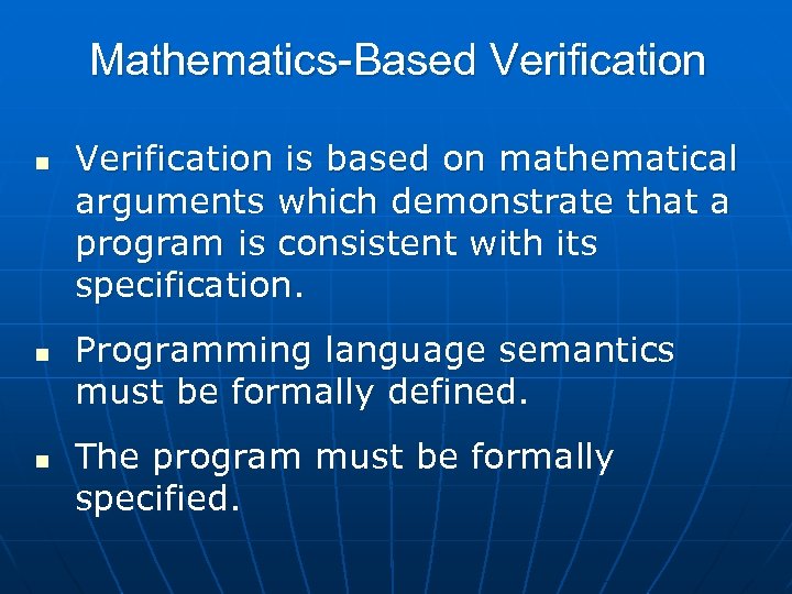 Mathematics-Based Verification n Verification is based on mathematical arguments which demonstrate that a program