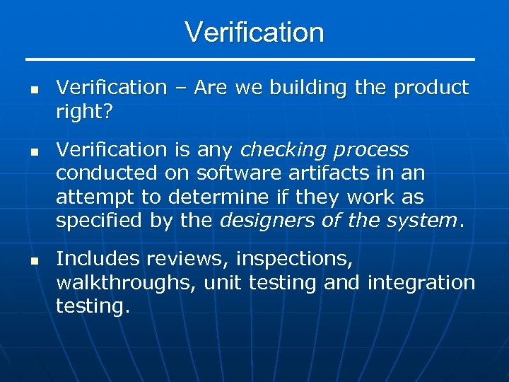 Verification n Verification – Are we building the product right? Verification is any checking