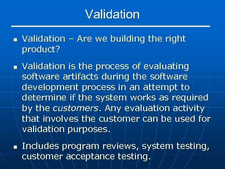 Validation n Validation – Are we building the right product? Validation is the process