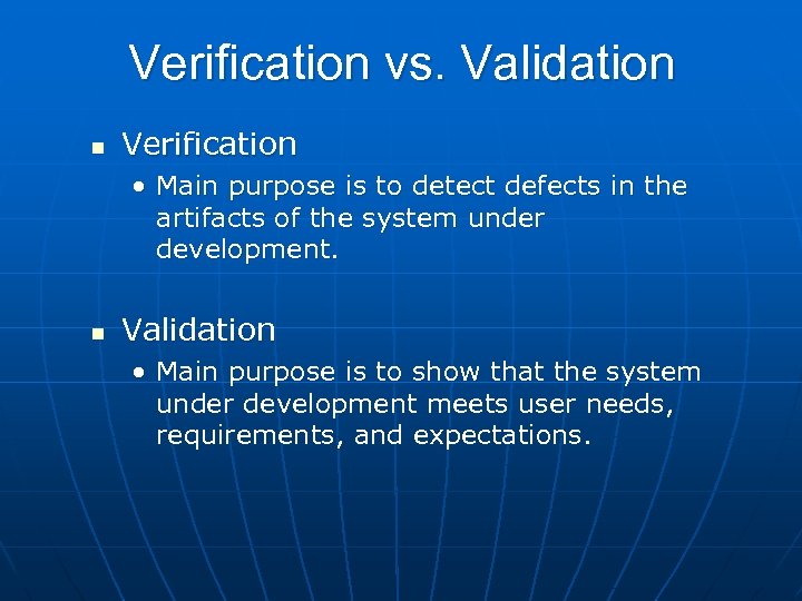 Verification vs. Validation n Verification • Main purpose is to detect defects in the