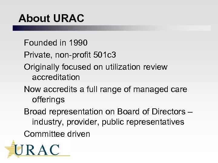 About URAC Founded in 1990 Private, non-profit 501 c 3 Originally focused on utilization