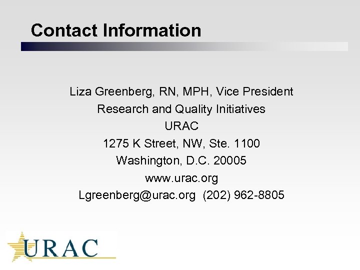 Contact Information Liza Greenberg, RN, MPH, Vice President Research and Quality Initiatives URAC 1275