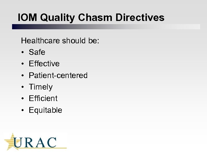 IOM Quality Chasm Directives Healthcare should be: • Safe • Effective • Patient-centered •