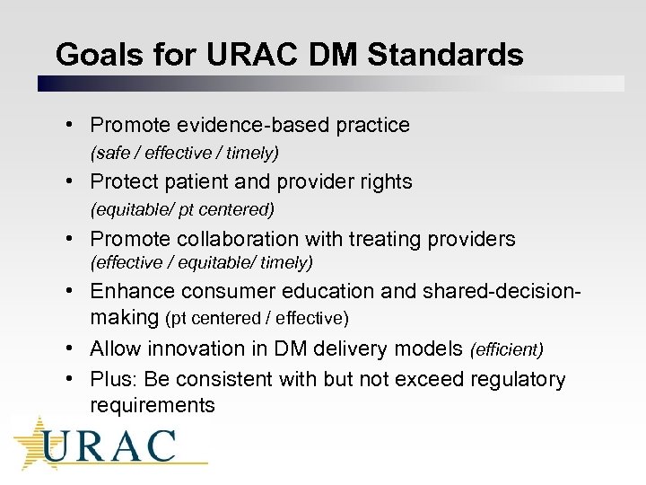 Goals for URAC DM Standards • Promote evidence-based practice (safe / effective / timely)