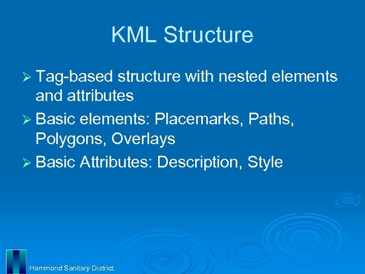 KML Structure Ø Tag-based structure with nested elements and attributes Ø Basic elements: Placemarks,