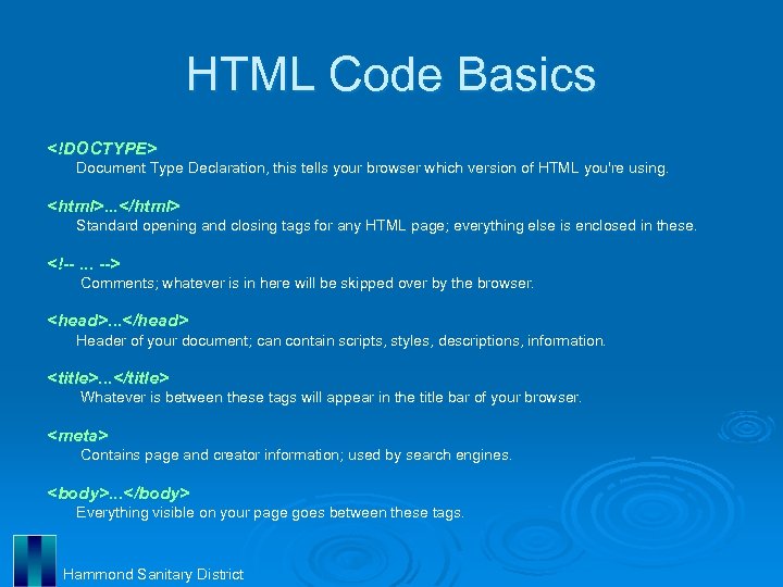 HTML Code Basics <!DOCTYPE> Document Type Declaration, this tells your browser which version of