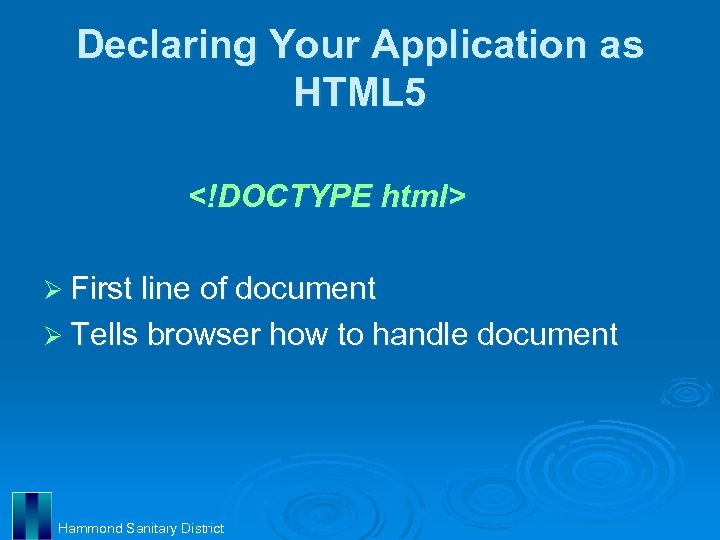 Declaring Your Application as HTML 5 <!DOCTYPE html> Ø First line of document Ø