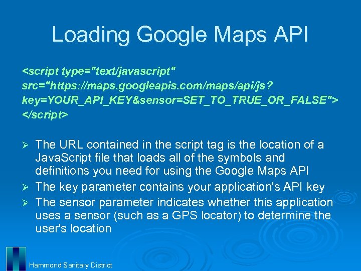 Loading Google Maps API <script type="text/javascript" src="https: //maps. googleapis. com/maps/api/js? key=YOUR_API_KEY&sensor=SET_TO_TRUE_OR_FALSE"> </script> Ø Ø