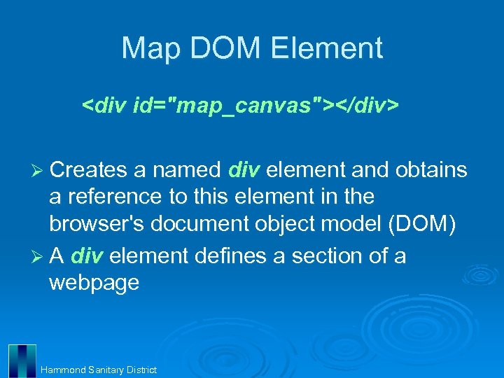Map DOM Element <div id="map_canvas"></div> Ø Creates a named div element and obtains a