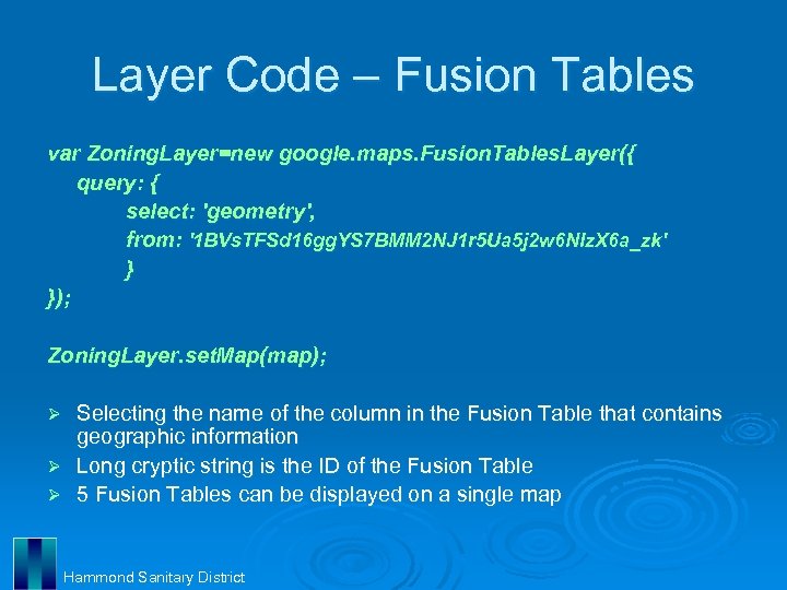 Layer Code – Fusion Tables var Zoning. Layer=new google. maps. Fusion. Tables. Layer({ query: