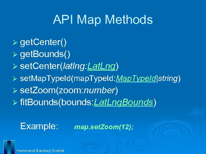 API Map Methods Ø get. Center() Ø get. Bounds() Ø set. Center(latlng: Lat. Lng)