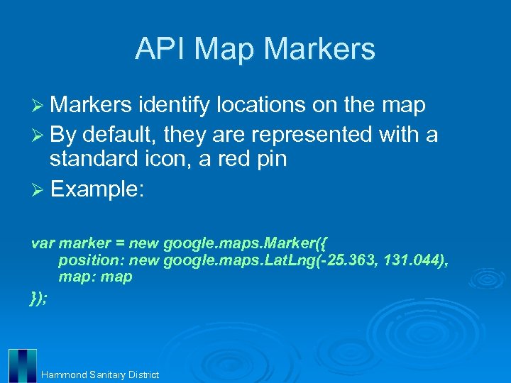 API Map Markers Ø Markers identify locations on the map Ø By default, they