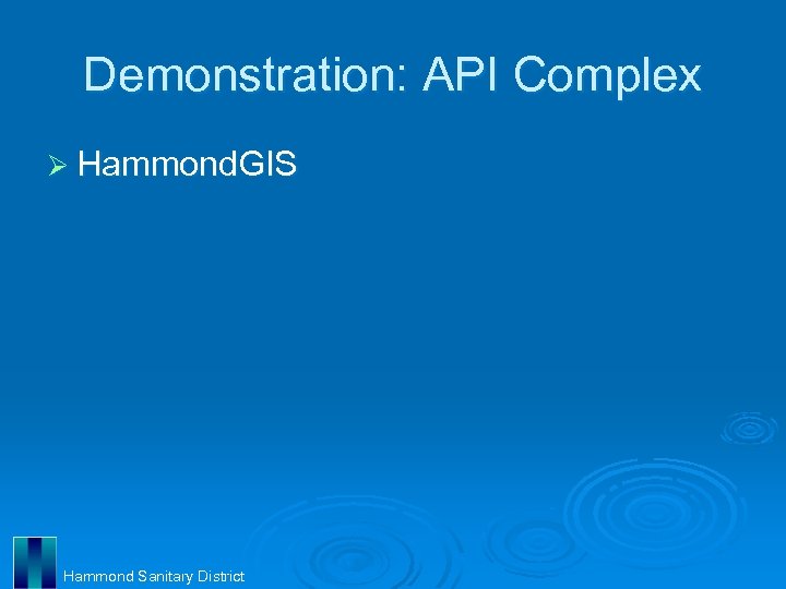 Demonstration: API Complex Ø Hammond. GIS Hammond Sanitary District 
