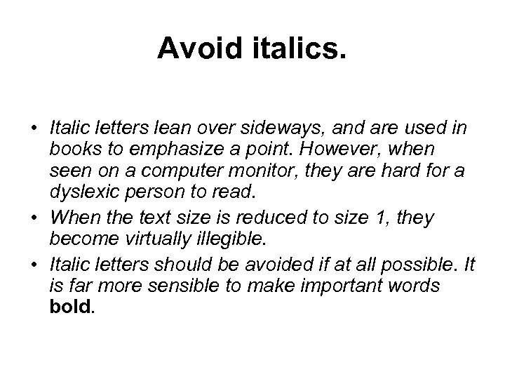 Avoid italics. • Italic letters lean over sideways, and are used in books to