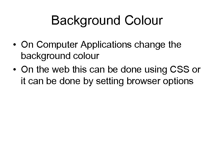 Background Colour • On Computer Applications change the background colour • On the web