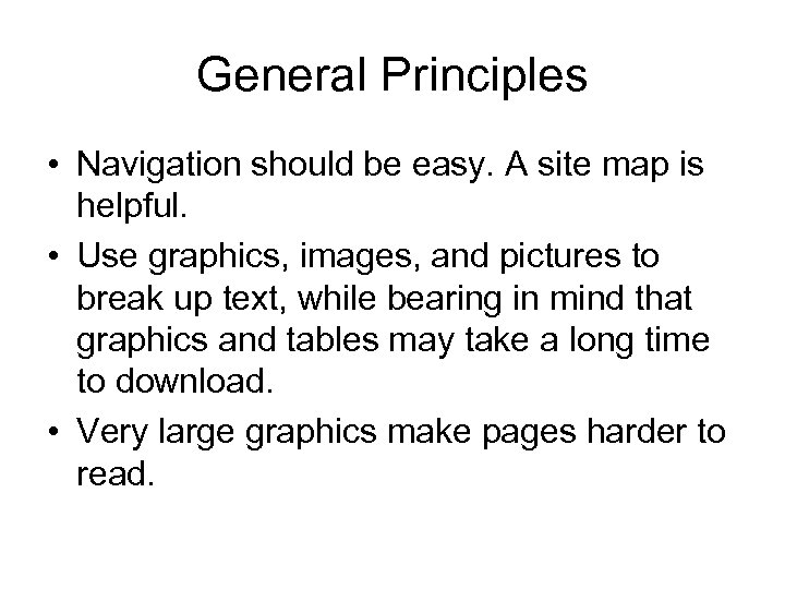 General Principles • Navigation should be easy. A site map is helpful. • Use