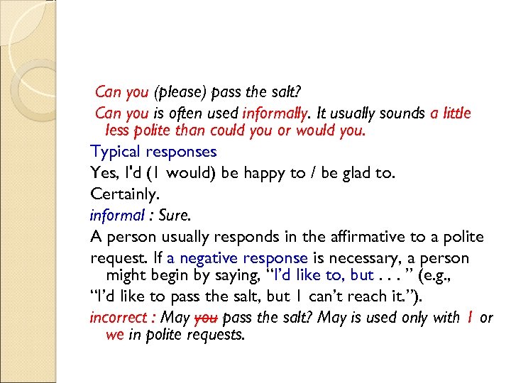 Can you (please) pass the salt? Can you is often used informally. It usually