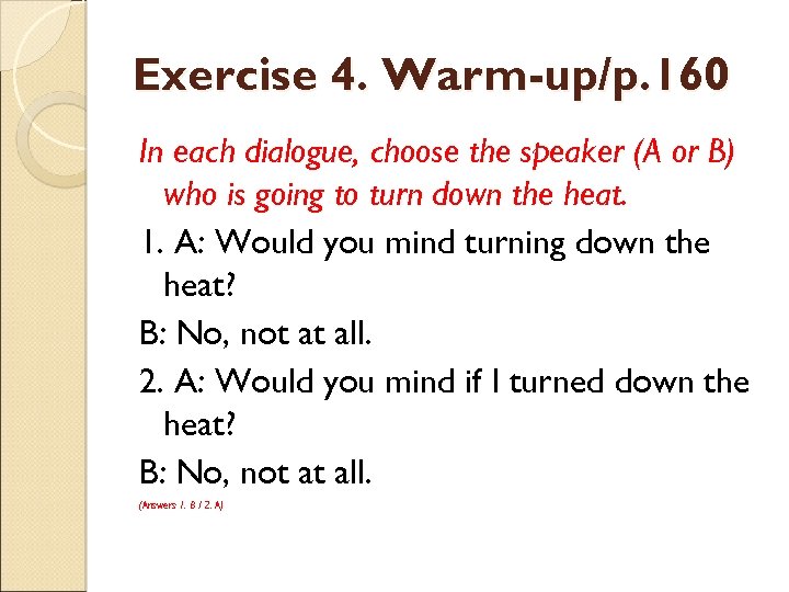 Exercise 4. Warm-up/p. 160 In each dialogue, choose the speaker (A or B) who