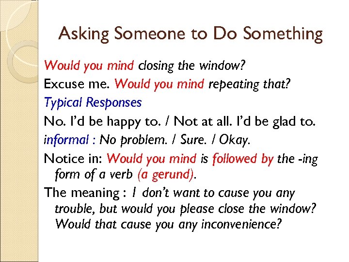 Asking Someone to Do Something Would you mind closing the window? Excuse me. Would