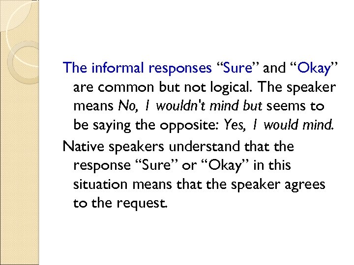 The informal responses “Sure” and “Okay” are common but not logical. The speaker means