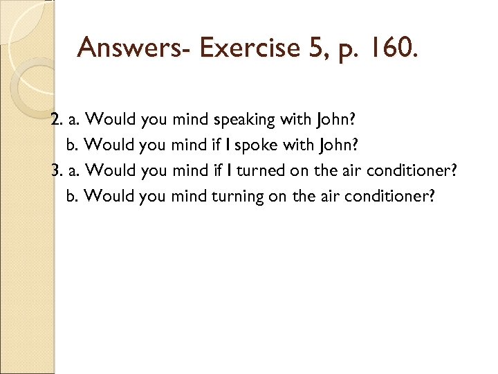 Answers- Exercise 5, p. 160. 2. a. Would you mind speaking with John? b.