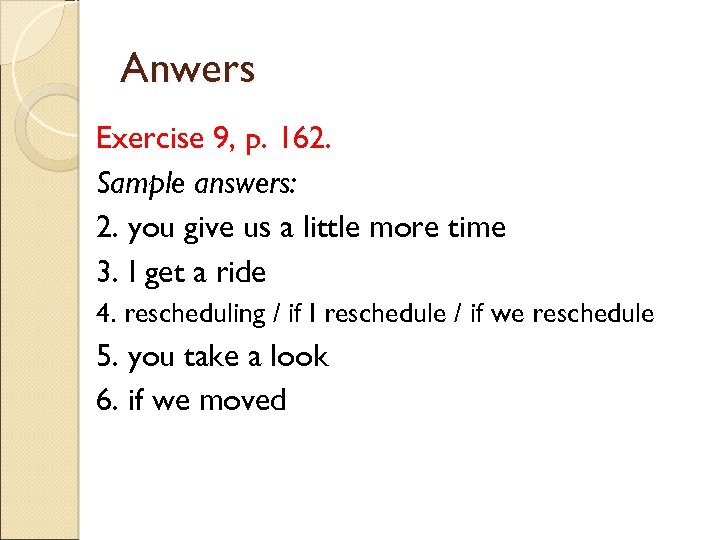 Anwers Exercise 9, p. 162. Sample answers: 2. you give us a little more
