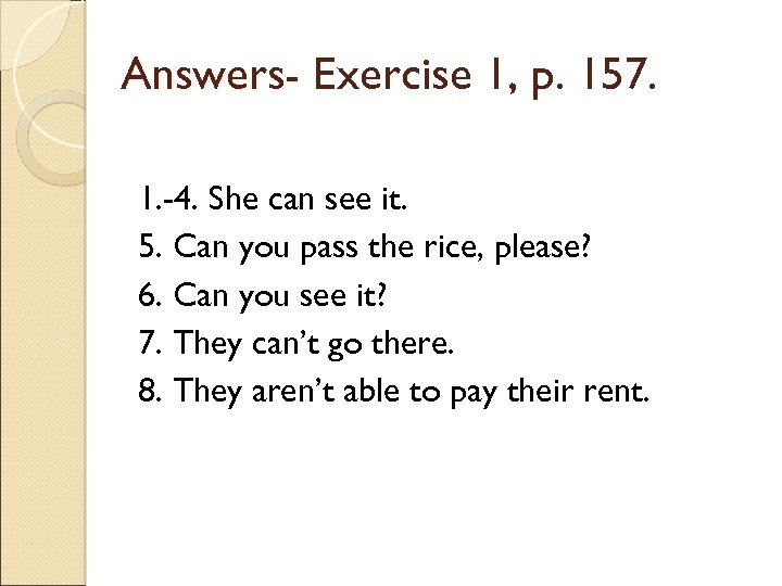 Answers- Exercise 1, p. 157. 1. -4. She can see it. 5. Can you