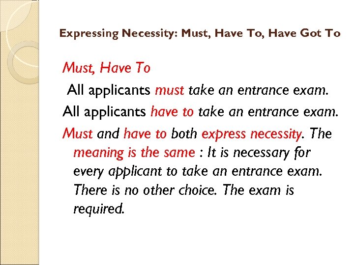 Expressing Necessity: Must, Have To, Have Got To Must, Have To All applicants must