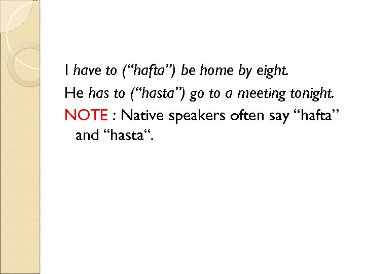 I have to (“hafta”) be home by eight. He has to (“hasta”) go to