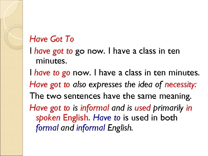 Have Got To I have got to go now. I have a class in