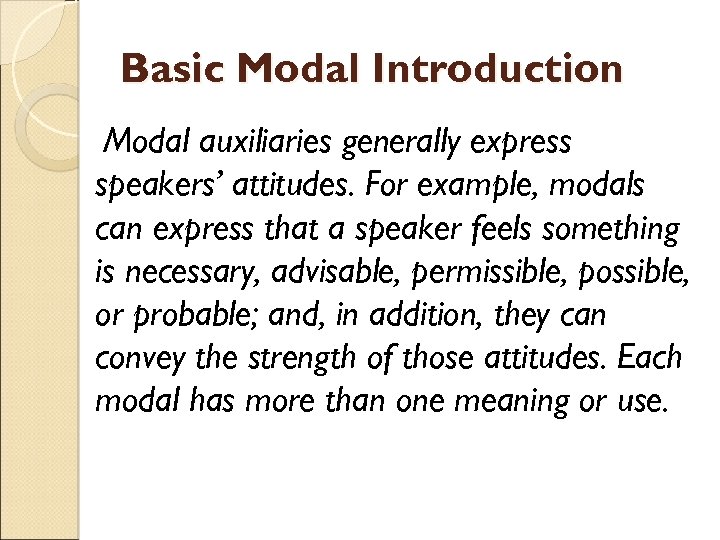 Basic Modal Introduction Modal auxiliaries generally express speakers’ attitudes. For example, modals can express