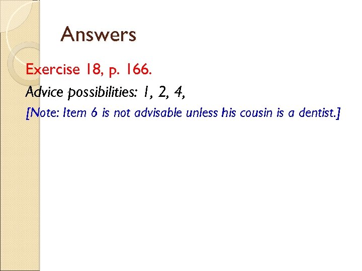Answers Exercise 18, p. 166. Advice possibilities: 1, 2, 4, [Note: Item 6 is