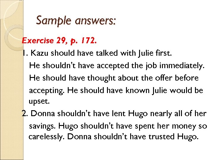 Sample answers: Exercise 29, p. 172. 1. Kazu should have talked with Julie first.