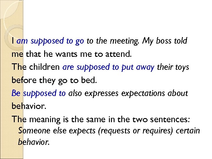 I am supposed to go to the meeting. My boss told me that he