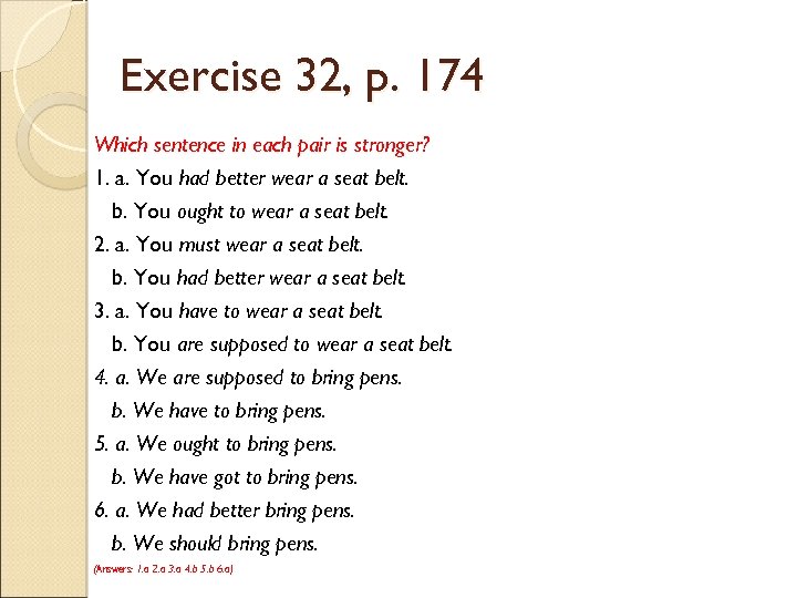 Exercise 32, p. 174 Which sentence in each pair is stronger? 1. a. You